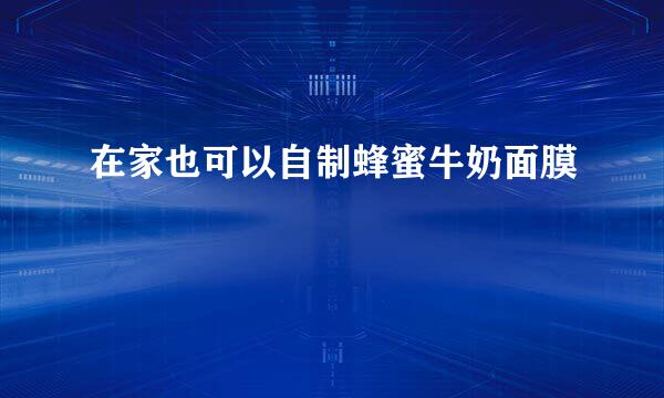 在家也可以自制蜂蜜牛奶面膜