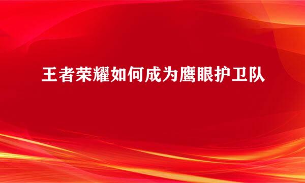 王者荣耀如何成为鹰眼护卫队