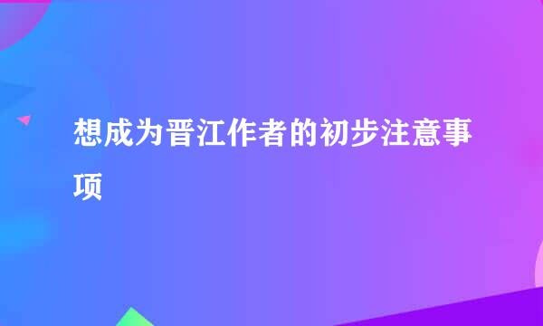 想成为晋江作者的初步注意事项