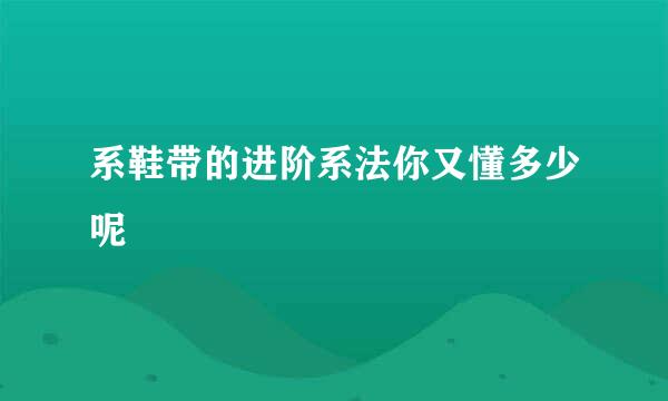 系鞋带的进阶系法你又懂多少呢
