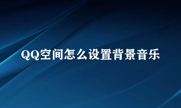 QQ空间怎么设置背景音乐