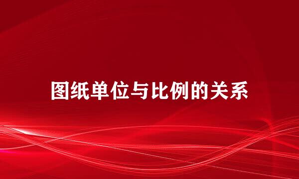 图纸单位与比例的关系