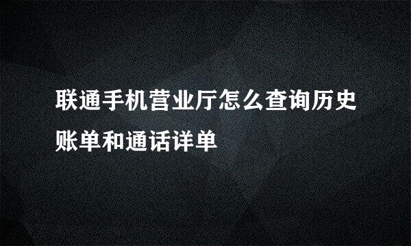 联通手机营业厅怎么查询历史账单和通话详单