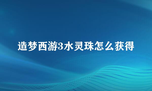 造梦西游3水灵珠怎么获得
