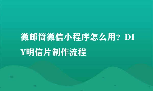 微邮筒微信小程序怎么用？DIY明信片制作流程