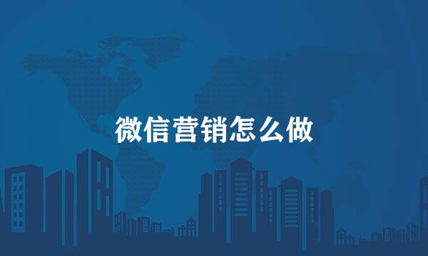 微信营销怎么做