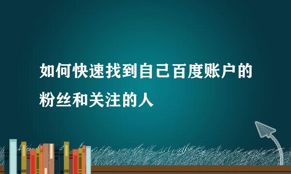 如何快速找到自己百度账户的粉丝和关注的人