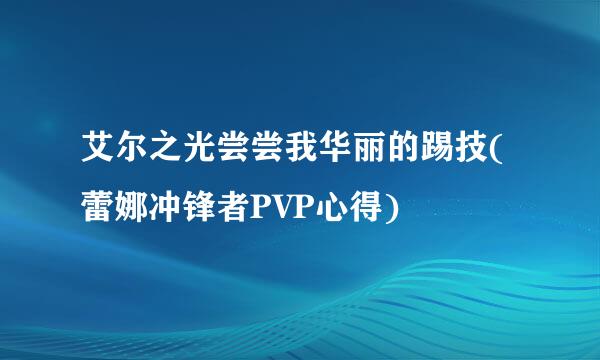 艾尔之光尝尝我华丽的踢技(蕾娜冲锋者PVP心得)