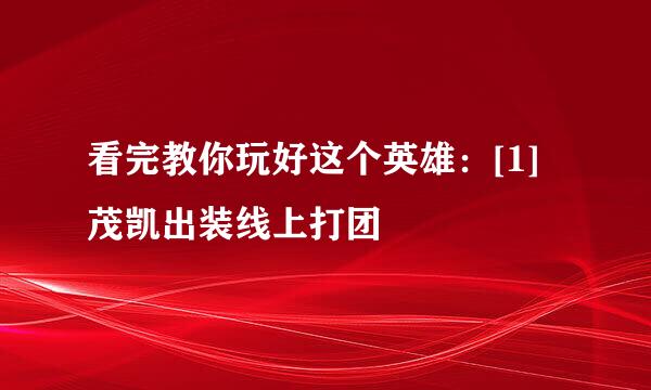看完教你玩好这个英雄：[1]茂凯出装线上打团