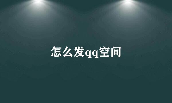 怎么发qq空间