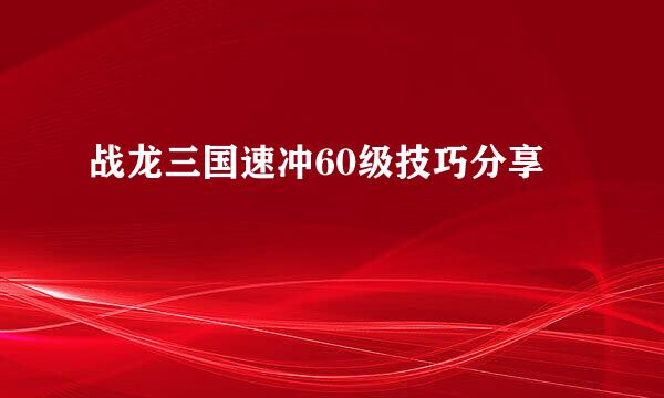 战龙三国速冲60级技巧分享