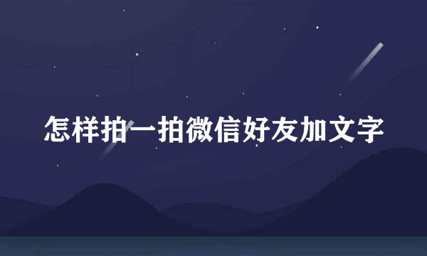 怎样拍一拍微信好友加文字