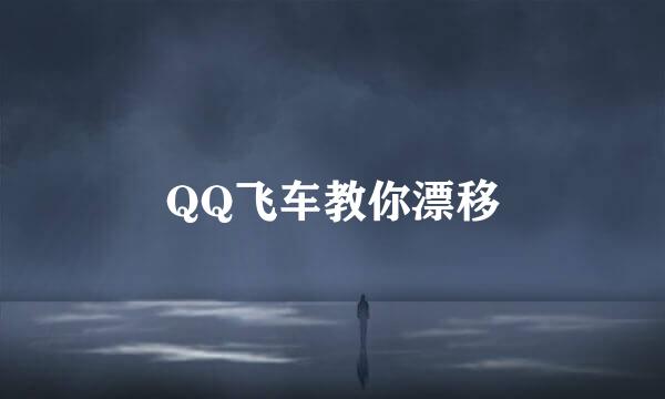 QQ飞车教你漂移