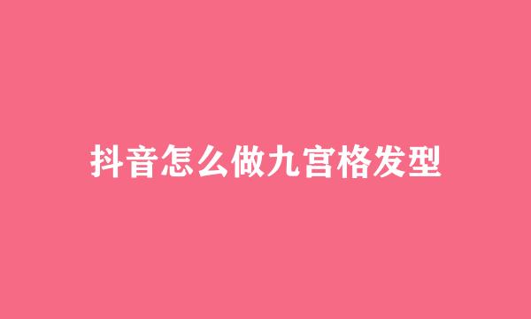 抖音怎么做九宫格发型