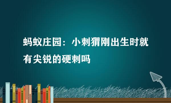 蚂蚁庄园：小刺猬刚出生时就有尖锐的硬刺吗