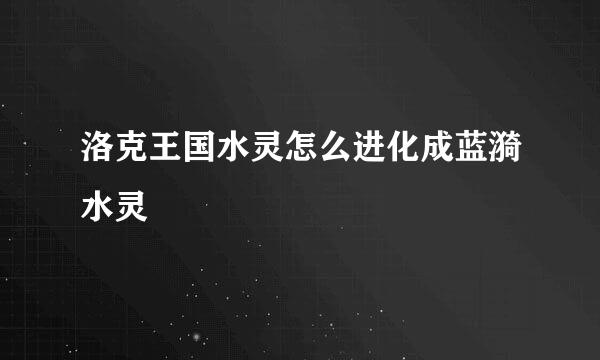 洛克王国水灵怎么进化成蓝漪水灵