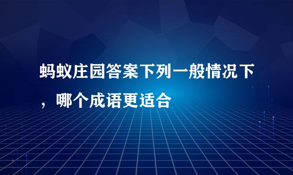 蚂蚁庄园答案下列一般情况下，哪个成语更适合