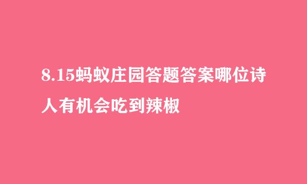 8.15蚂蚁庄园答题答案哪位诗人有机会吃到辣椒