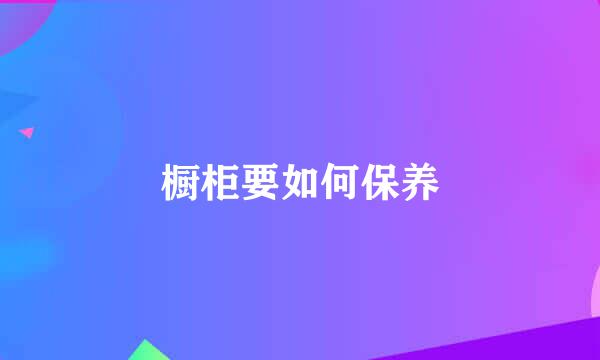 橱柜要如何保养