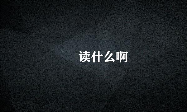 湉  读什么啊