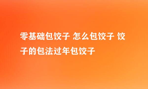零基础包饺子 怎么包饺子 饺子的包法过年包饺子