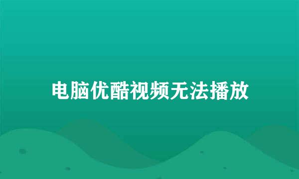 电脑优酷视频无法播放