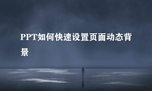 PPT如何快速设置页面动态背景