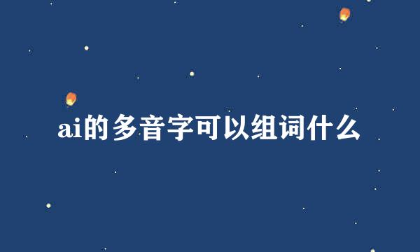 ai的多音字可以组词什么