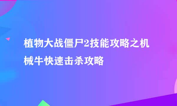 植物大战僵尸2技能攻略之机械牛快速击杀攻略