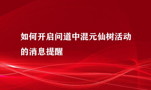 如何开启问道中混元仙树活动的消息提醒