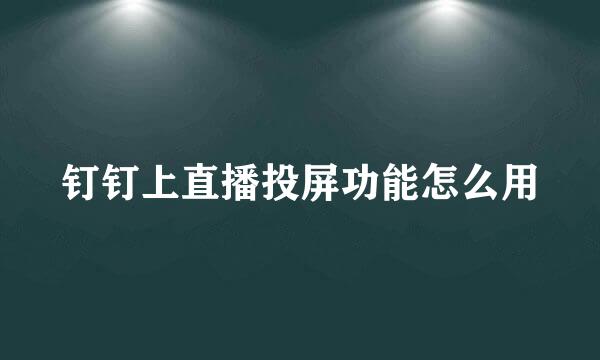 钉钉上直播投屏功能怎么用
