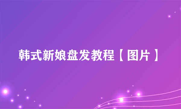 韩式新娘盘发教程【图片】