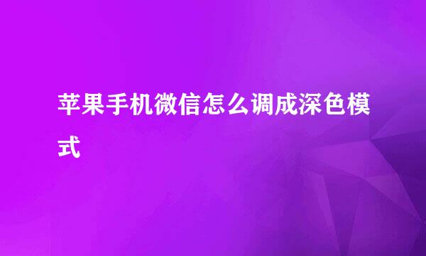 苹果手机微信怎么调成深色模式