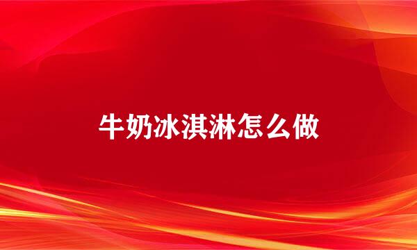 牛奶冰淇淋怎么做