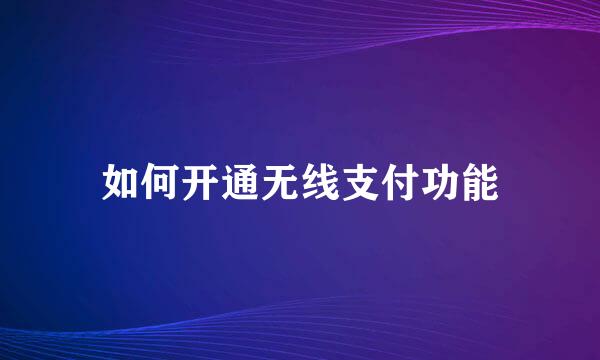 如何开通无线支付功能