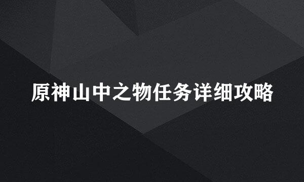 原神山中之物任务详细攻略