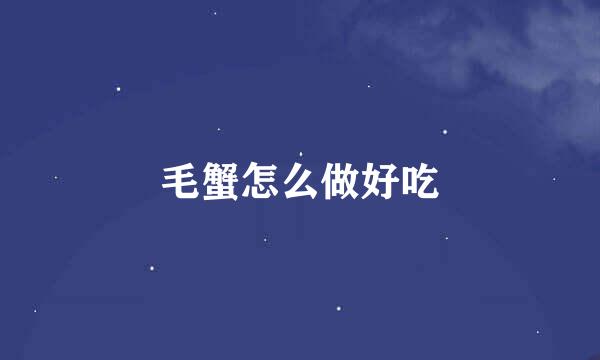 毛蟹怎么做好吃