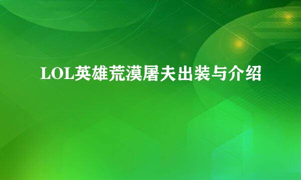 LOL英雄荒漠屠夫出装与介绍