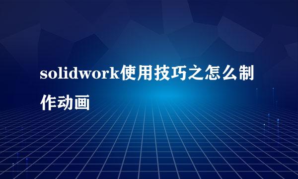 solidwork使用技巧之怎么制作动画