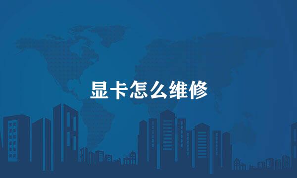 显卡怎么维修