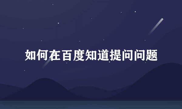 如何在百度知道提问问题
