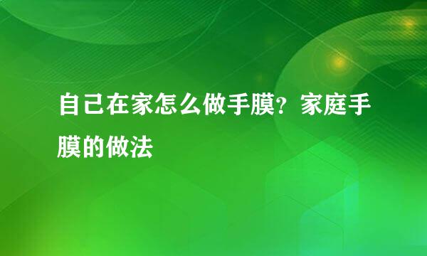 自己在家怎么做手膜？家庭手膜的做法