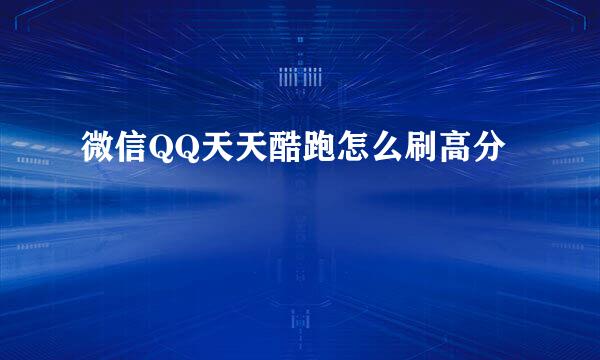 微信QQ天天酷跑怎么刷高分