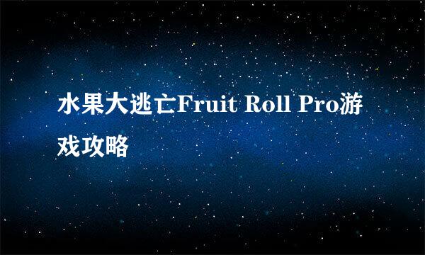 水果大逃亡Fruit Roll Pro游戏攻略