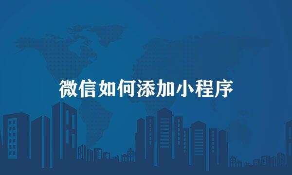微信如何添加小程序