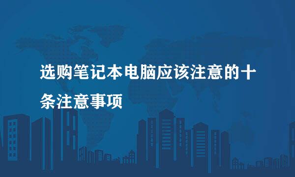 选购笔记本电脑应该注意的十条注意事项