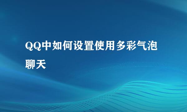 QQ中如何设置使用多彩气泡聊天