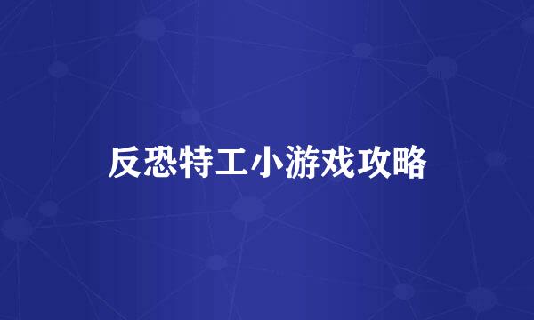 反恐特工小游戏攻略