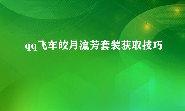 qq飞车皎月流芳套装获取技巧