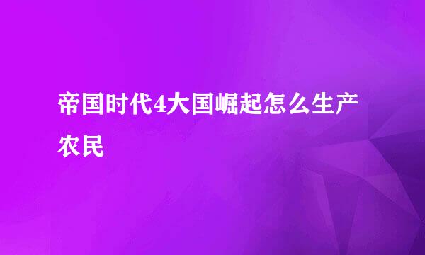 帝国时代4大国崛起怎么生产农民